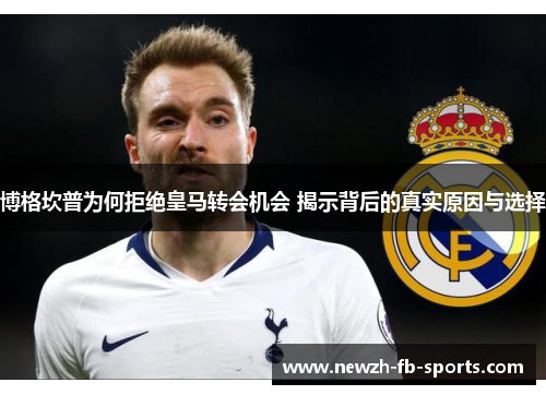 博格坎普为何拒绝皇马转会机会 揭示背后的真实原因与选择