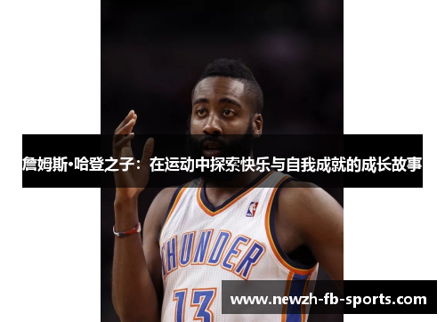 詹姆斯·哈登之子：在运动中探索快乐与自我成就的成长故事