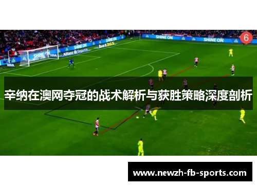 辛纳在澳网夺冠的战术解析与获胜策略深度剖析