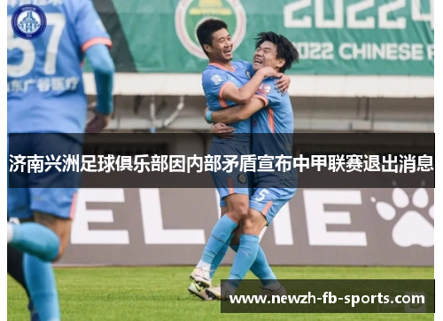 济南兴洲足球俱乐部因内部矛盾宣布中甲联赛退出消息