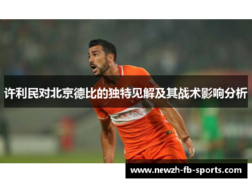 许利民对北京德比的独特见解及其战术影响分析