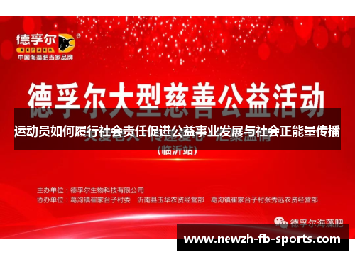 运动员如何履行社会责任促进公益事业发展与社会正能量传播 运动员如何履行社会责任促进公益事业发展与社会正能量传播