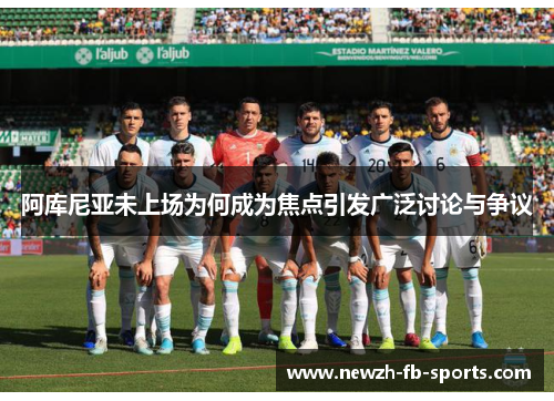 阿库尼亚未上场为何成为焦点引发广泛讨论与争议 阿库尼亚未上场为何成为焦点引发广泛讨论与争议
