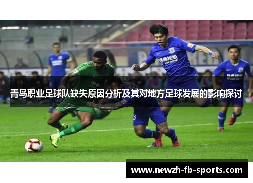 青岛职业足球队缺失原因分析及其对地方足球发展的影响探讨 青岛职业足球队缺失原因分析及其对地方足球发展的影响探讨